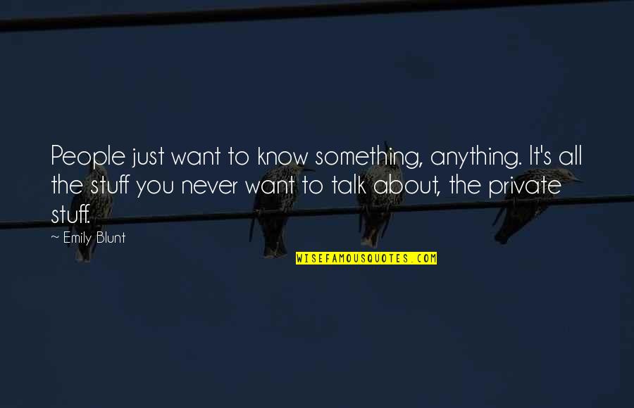 Something To Talk About Quotes By Emily Blunt: People just want to know something, anything. It's