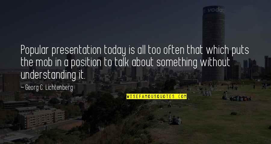 Something To Talk About Quotes By Georg C. Lichtenberg: Popular presentation today is all too often that