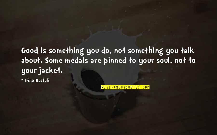 Something To Talk About Quotes By Gino Bartali: Good is something you do, not something you