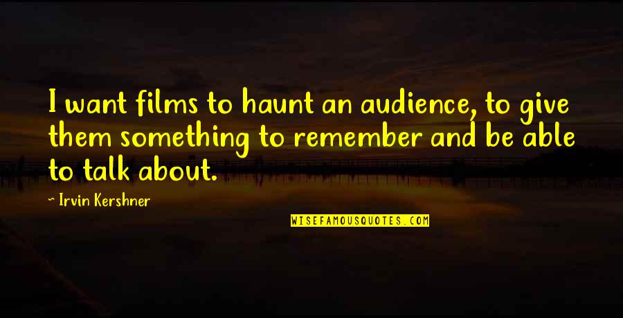 Something To Talk About Quotes By Irvin Kershner: I want films to haunt an audience, to