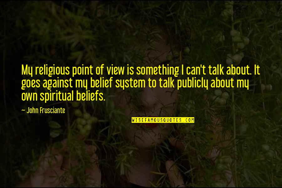Something To Talk About Quotes By John Frusciante: My religious point of view is something I