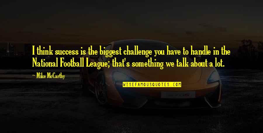 Something To Talk About Quotes By Mike McCarthy: I think success is the biggest challenge you
