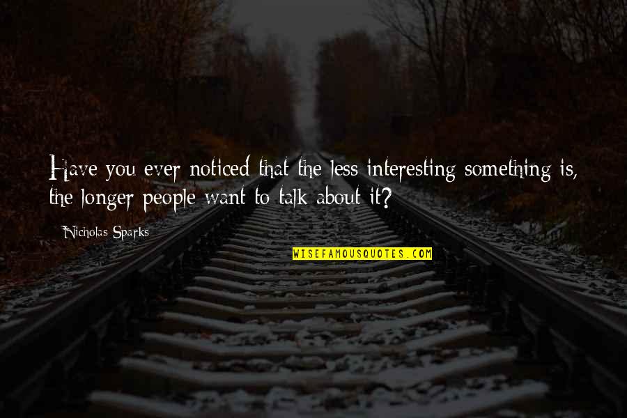 Something To Talk About Quotes By Nicholas Sparks: Have you ever noticed that the less interesting