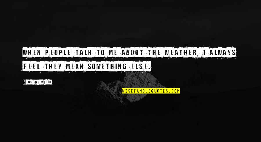 Something To Talk About Quotes By Oscar Wilde: When people talk to me about the weather,