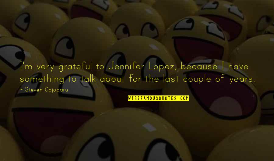 Something To Talk About Quotes By Steven Cojocaru: I'm very grateful to Jennifer Lopez, because I