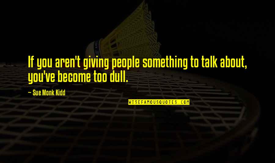 Something To Talk About Quotes By Sue Monk Kidd: If you aren't giving people something to talk