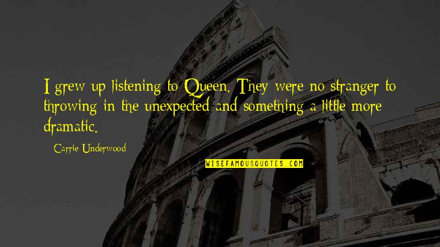 Something Unexpected Quotes By Carrie Underwood: I grew up listening to Queen. They were