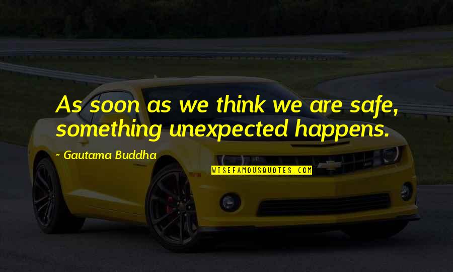 Something Unexpected Quotes By Gautama Buddha: As soon as we think we are safe,