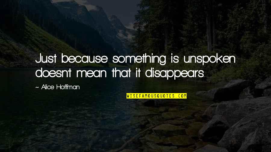Something Unspoken Quotes By Alice Hoffman: Just because something is unspoken doesn't mean that