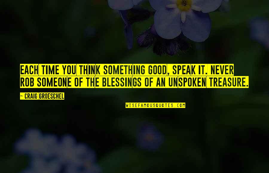 Something Unspoken Quotes By Craig Groeschel: Each time you think something good, speak it.