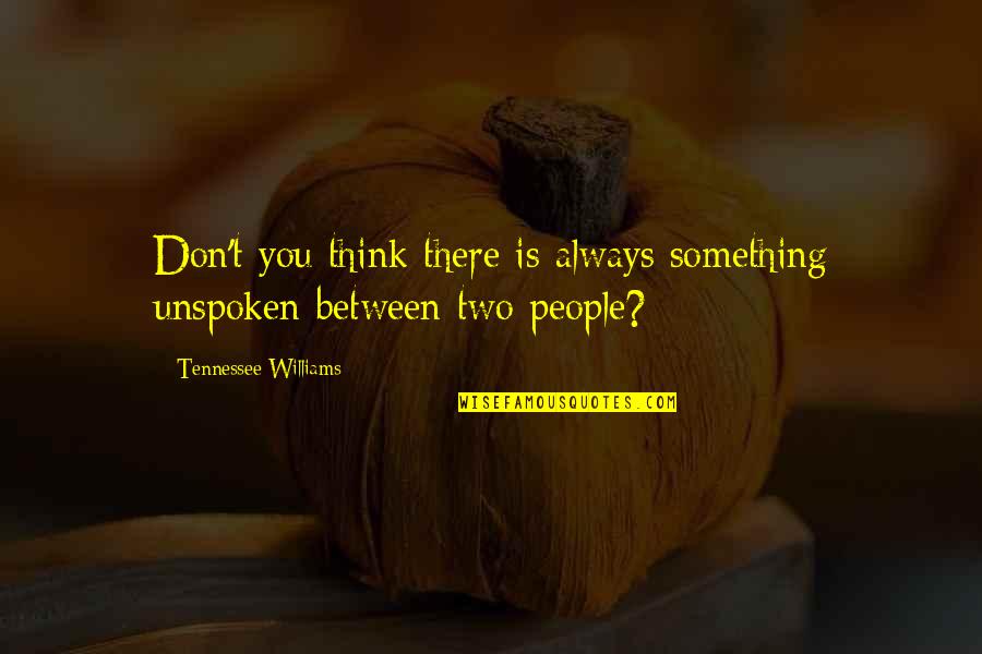 Something Unspoken Quotes By Tennessee Williams: Don't you think there is always something unspoken