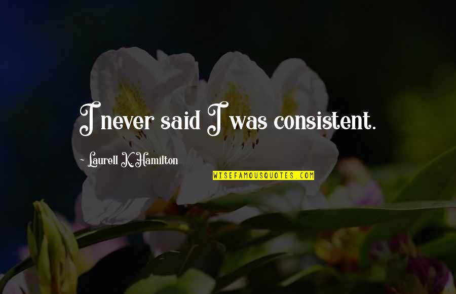Something Ventured Quotes By Laurell K. Hamilton: I never said I was consistent.