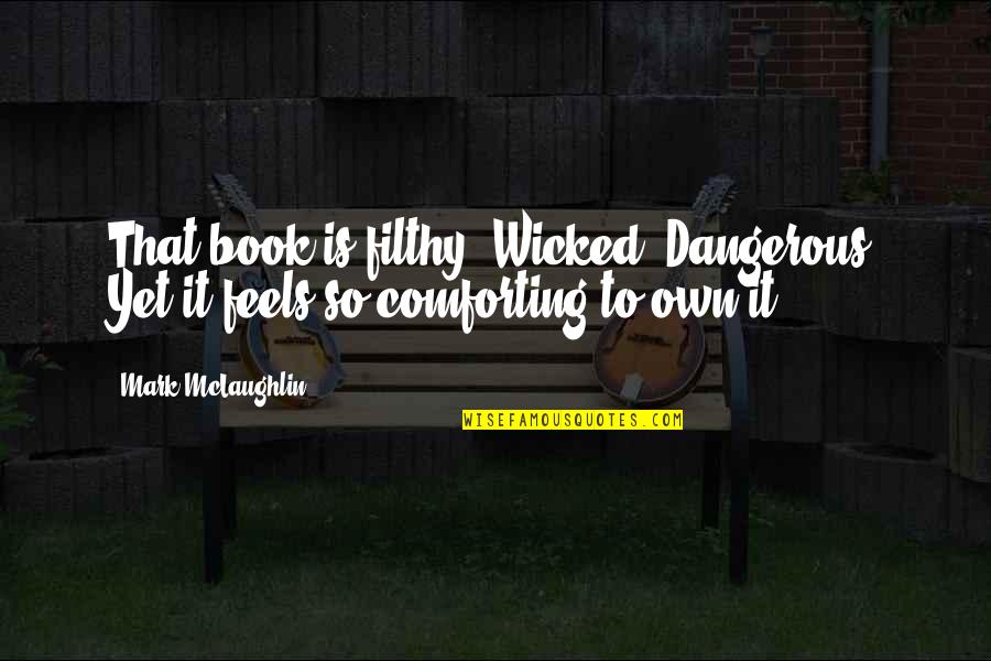 Something Ventured Quotes By Mark McLaughlin: That book is filthy. Wicked. Dangerous. Yet it