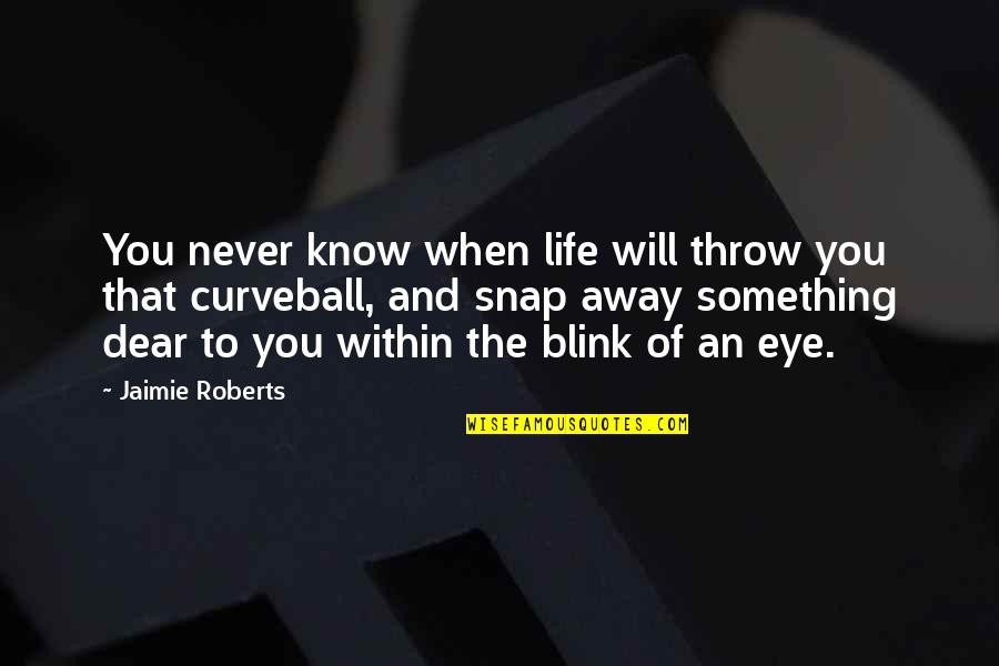 Something Within You Quotes By Jaimie Roberts: You never know when life will throw you Something Within You Quotes By Jaimie Roberts: You never know when life will throw you