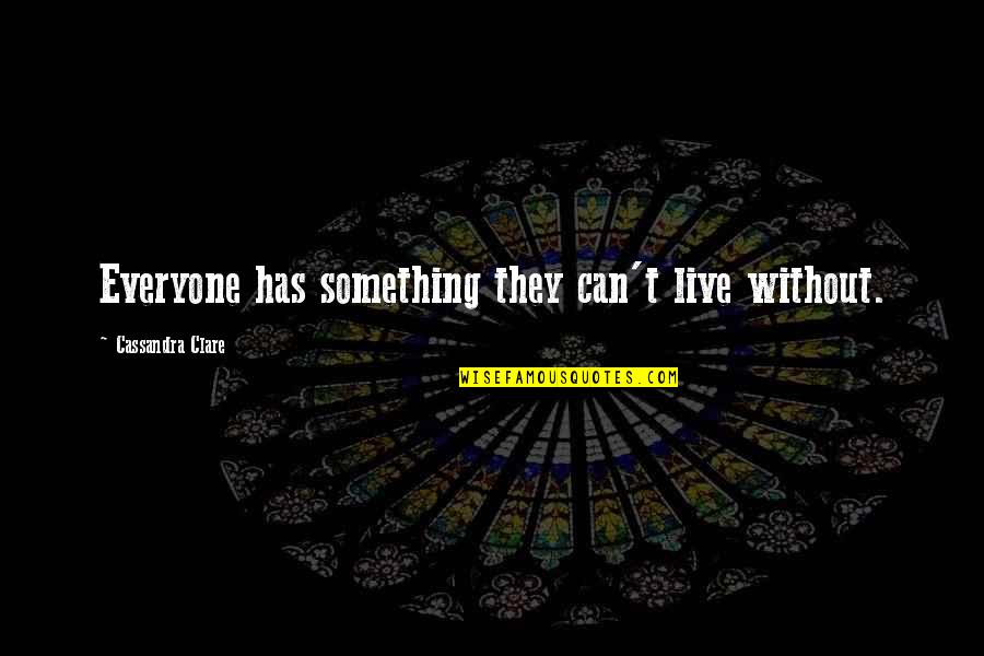 Something Without Something Quotes By Cassandra Clare: Everyone has something they can't live without. Something Without Something Quotes By Cassandra Clare: Everyone has something they can't live without.