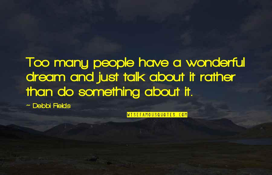 Something Wonderful Quotes By Debbi Fields: Too many people have a wonderful dream and