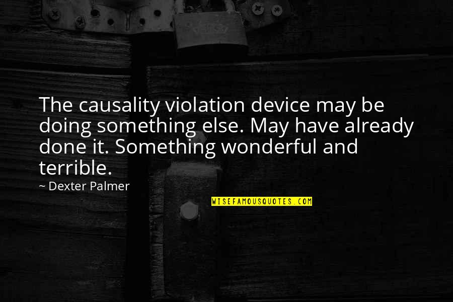 Something Wonderful Quotes By Dexter Palmer: The causality violation device may be doing something