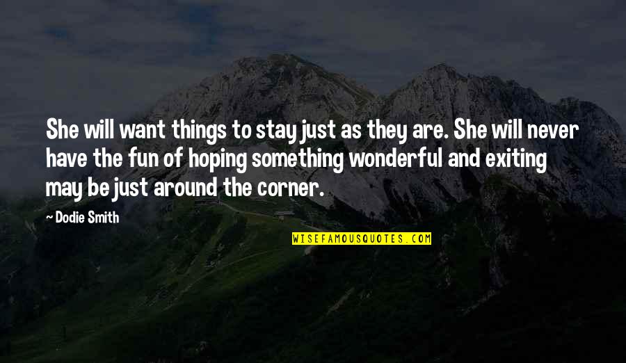 Something Wonderful Quotes By Dodie Smith: She will want things to stay just as