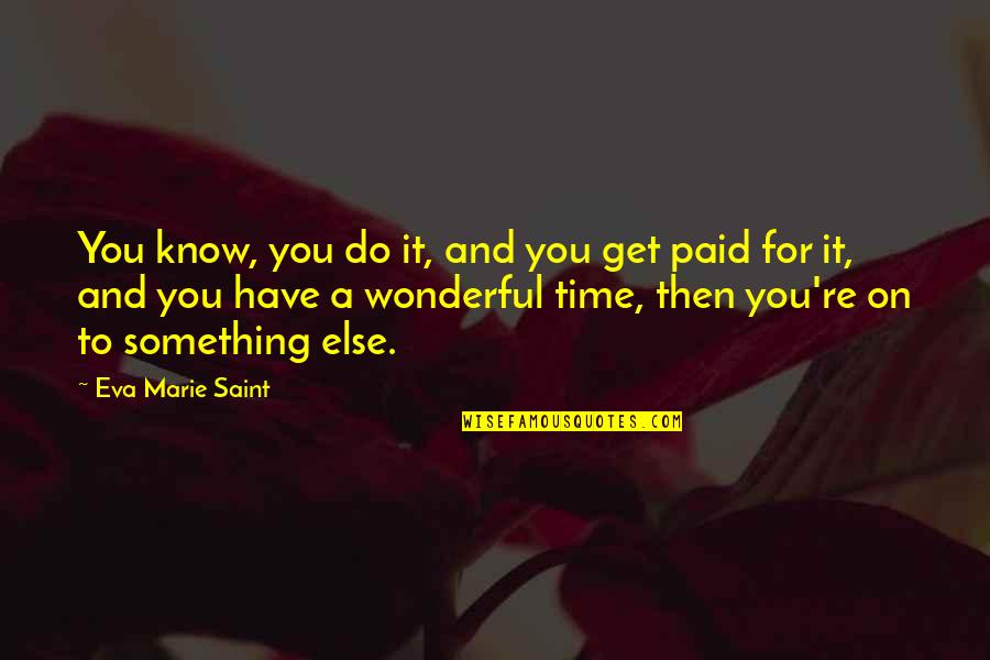 Something Wonderful Quotes By Eva Marie Saint: You know, you do it, and you get
