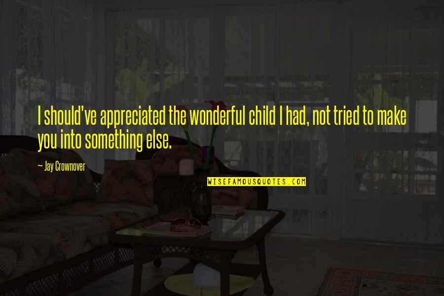 Something Wonderful Quotes By Jay Crownover: I should've appreciated the wonderful child I had,