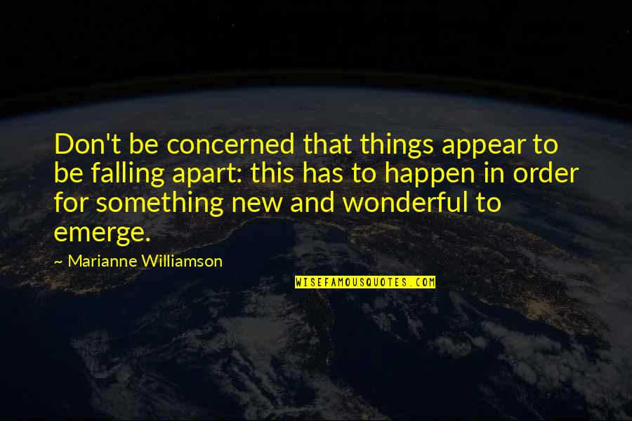 Something Wonderful Quotes By Marianne Williamson: Don't be concerned that things appear to be