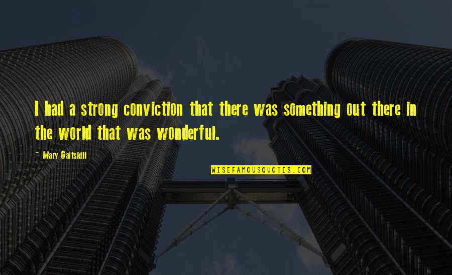 Something Wonderful Quotes By Mary Gaitskill: I had a strong conviction that there was