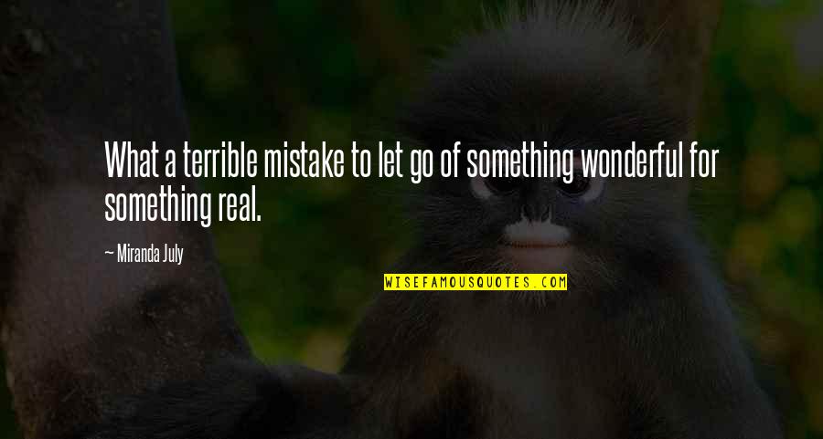 Something Wonderful Quotes By Miranda July: What a terrible mistake to let go of