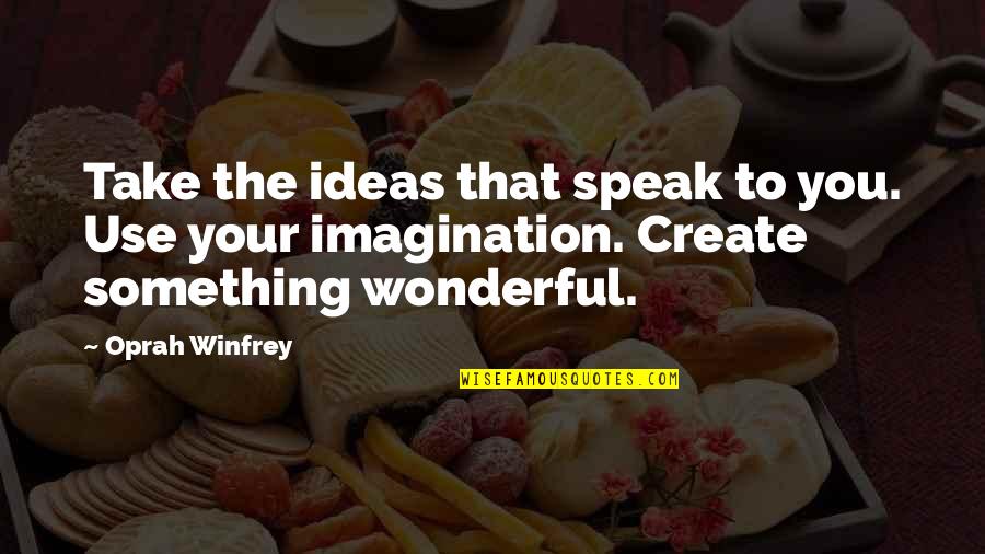 Something Wonderful Quotes By Oprah Winfrey: Take the ideas that speak to you. Use
