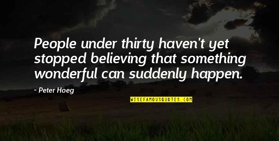 Something Wonderful Quotes By Peter Hoeg: People under thirty haven't yet stopped believing that