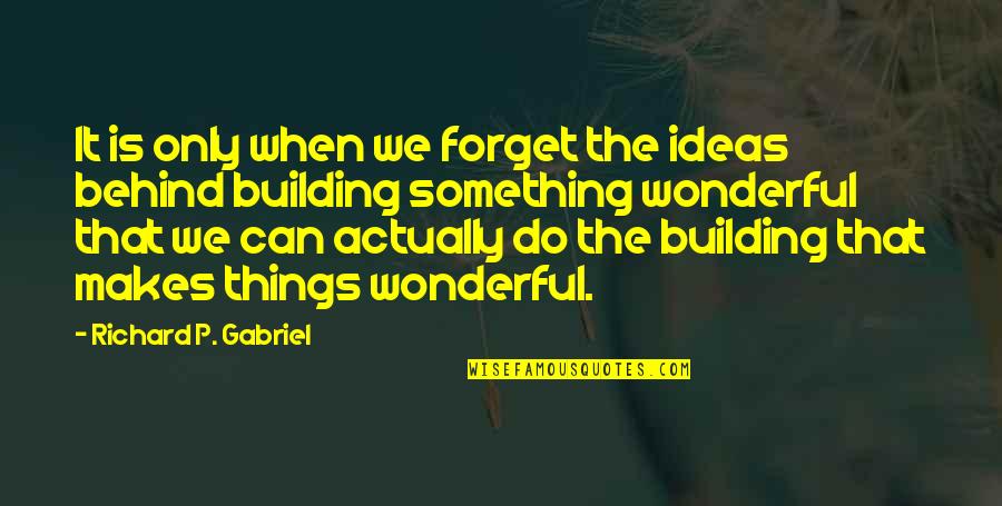 Something Wonderful Quotes By Richard P. Gabriel: It is only when we forget the ideas