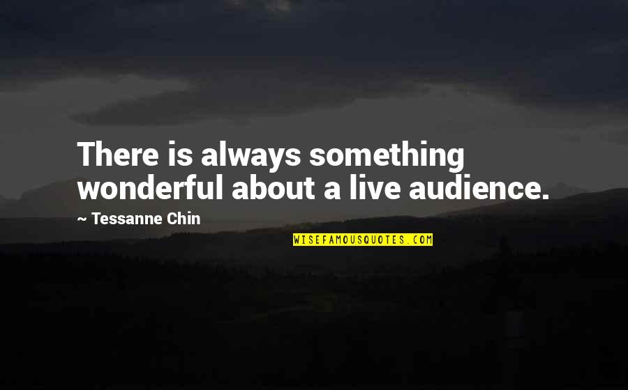 Something Wonderful Quotes By Tessanne Chin: There is always something wonderful about a live