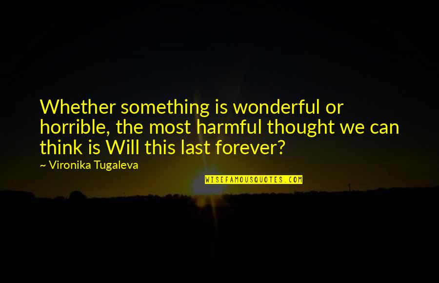 Something Wonderful Quotes By Vironika Tugaleva: Whether something is wonderful or horrible, the most