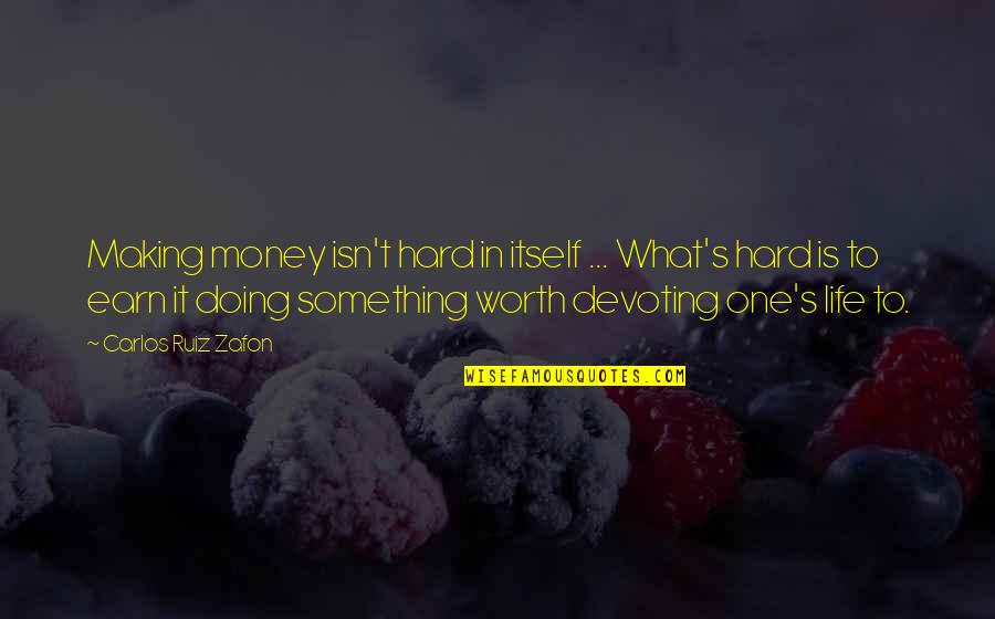 Something Worth It Quotes By Carlos Ruiz Zafon: Making money isn't hard in itself ... What's