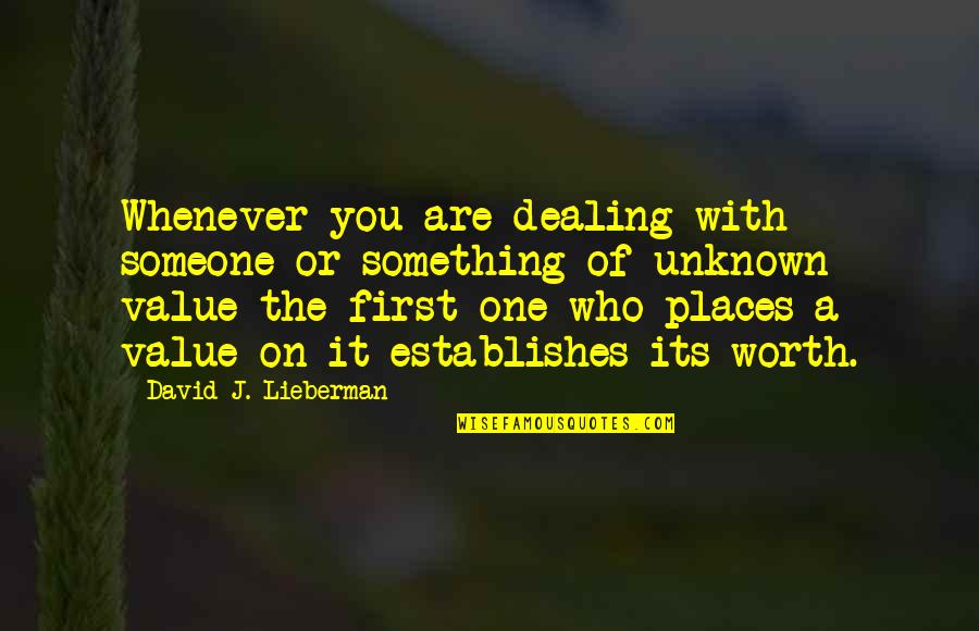 Something Worth It Quotes By David J. Lieberman: Whenever you are dealing with someone or something