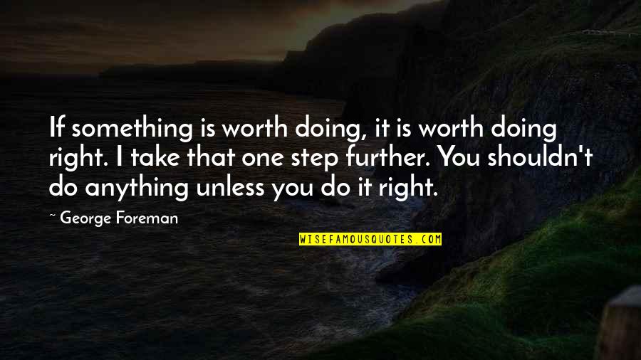 Something Worth It Quotes By George Foreman: If something is worth doing, it is worth