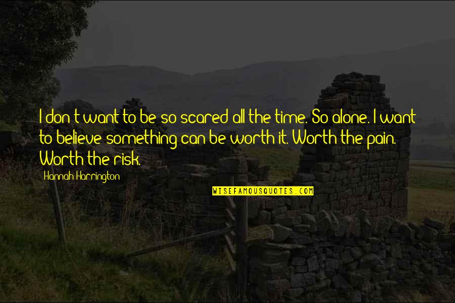 Something Worth It Quotes By Hannah Harrington: I don't want to be so scared all
