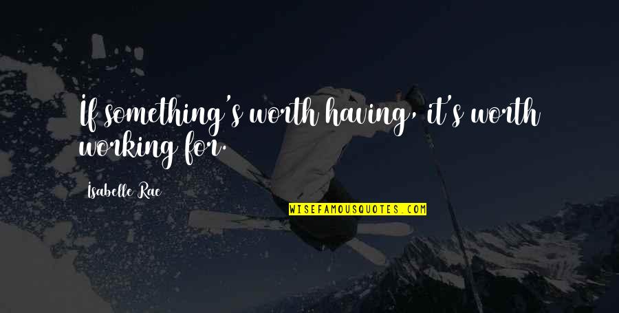 Something Worth It Quotes By Isabelle Rae: If something's worth having, it's worth working for.