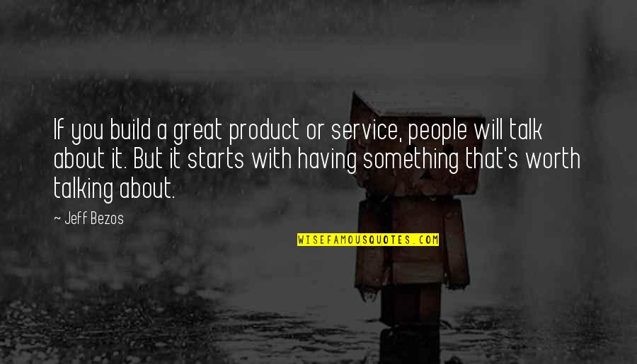 Something Worth It Quotes By Jeff Bezos: If you build a great product or service,