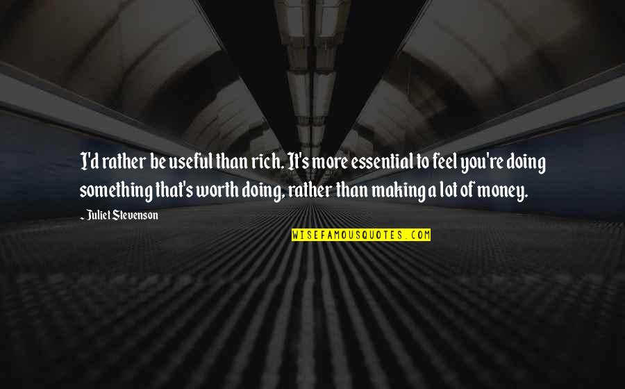 Something Worth It Quotes By Juliet Stevenson: I'd rather be useful than rich. It's more