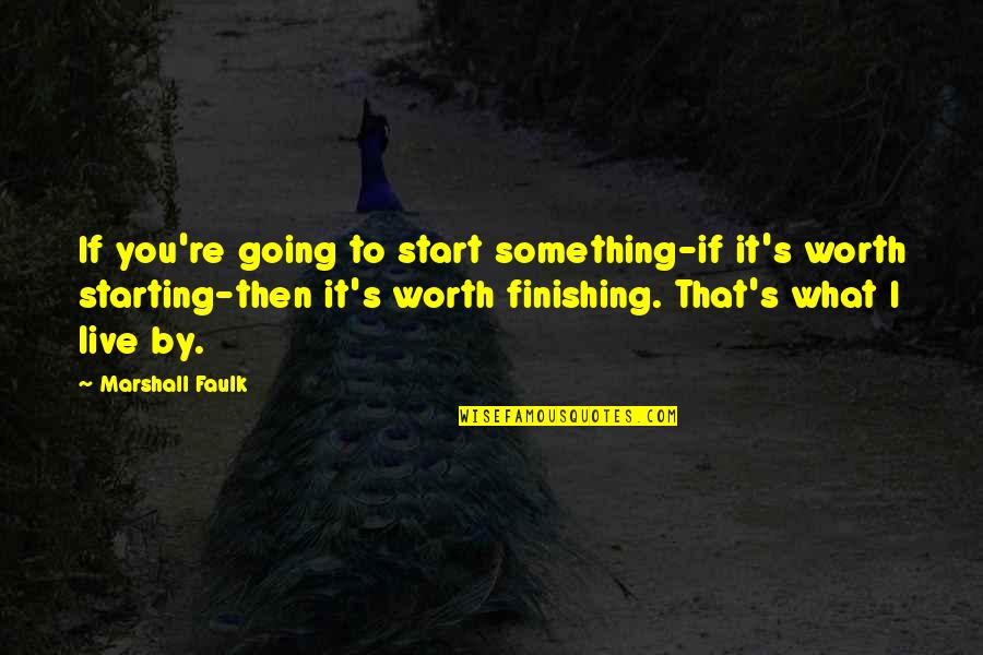 Something Worth It Quotes By Marshall Faulk: If you're going to start something-if it's worth