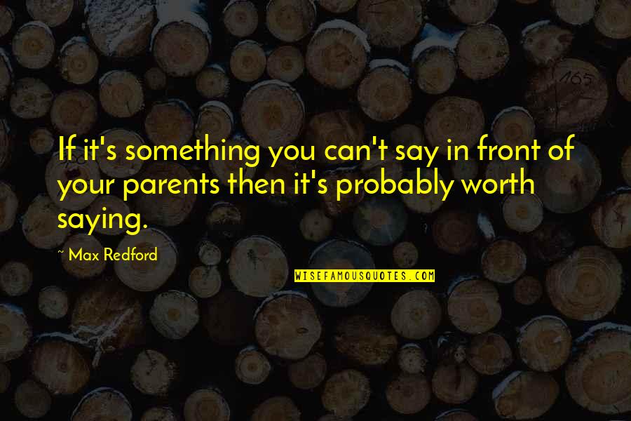 Something Worth It Quotes By Max Redford: If it's something you can't say in front