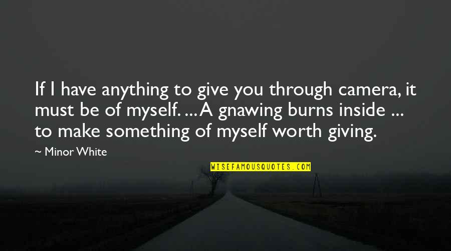 Something Worth It Quotes By Minor White: If I have anything to give you through