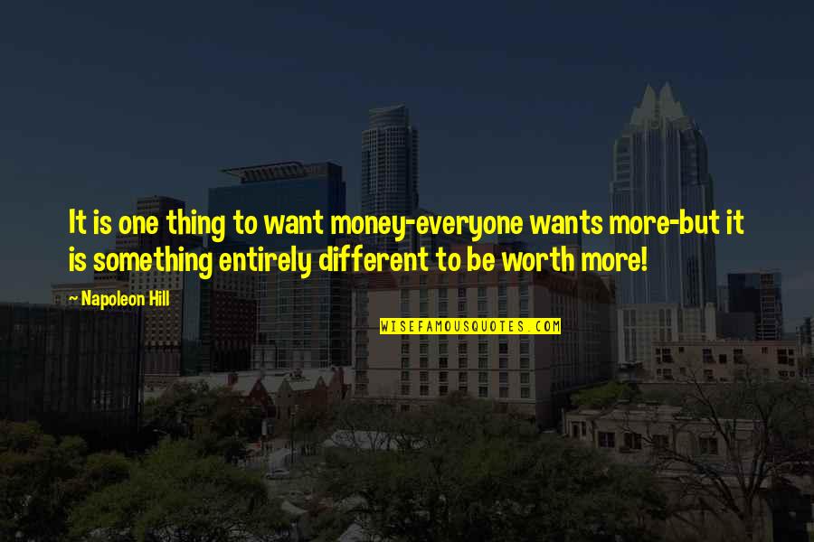 Something Worth It Quotes By Napoleon Hill: It is one thing to want money-everyone wants