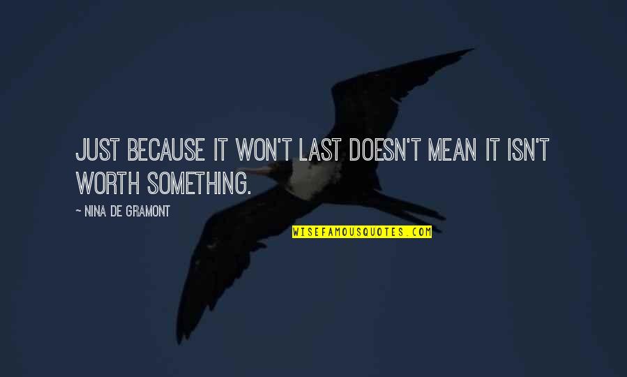 Something Worth It Quotes By Nina De Gramont: Just because it won't last doesn't mean it