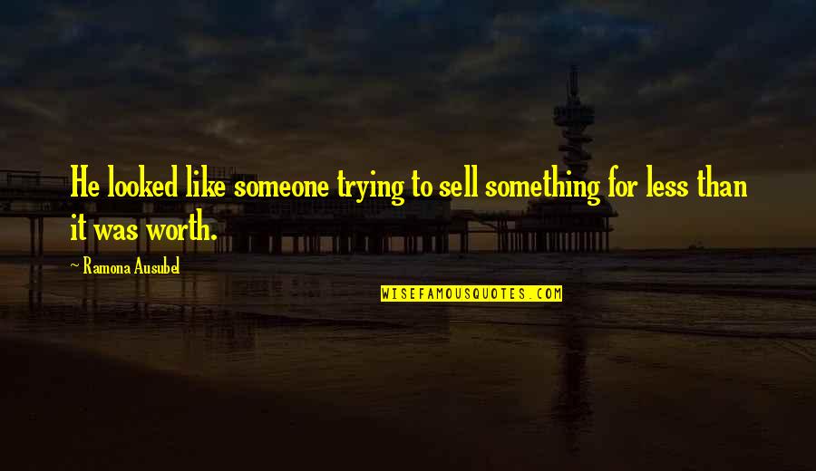 Something Worth It Quotes By Ramona Ausubel: He looked like someone trying to sell something