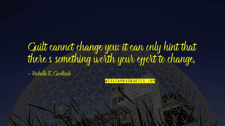 Something Worth It Quotes By Richelle E. Goodrich: Guilt cannot change you; it can only hint