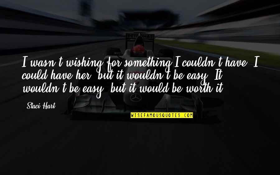 Something Worth It Quotes By Staci Hart: I wasn't wishing for something I couldn't have.