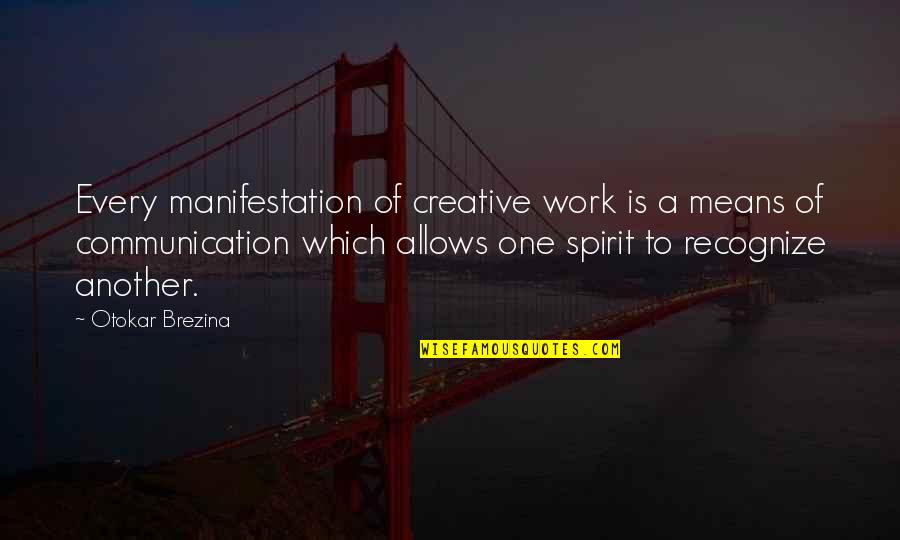 Something Worth Remembering Quotes By Otokar Brezina: Every manifestation of creative work is a means