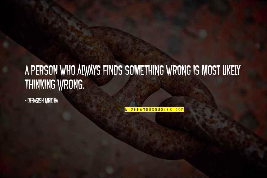 Something Wrong In Life Quotes By Debasish Mridha: A person who always finds something wrong is