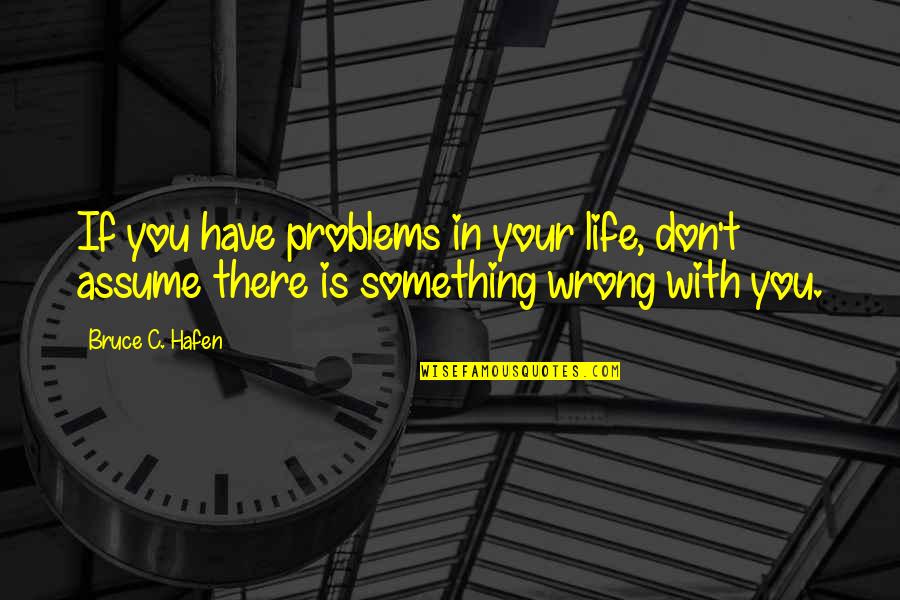 Something Wrong In My Life Quotes By Bruce C. Hafen: If you have problems in your life, don't